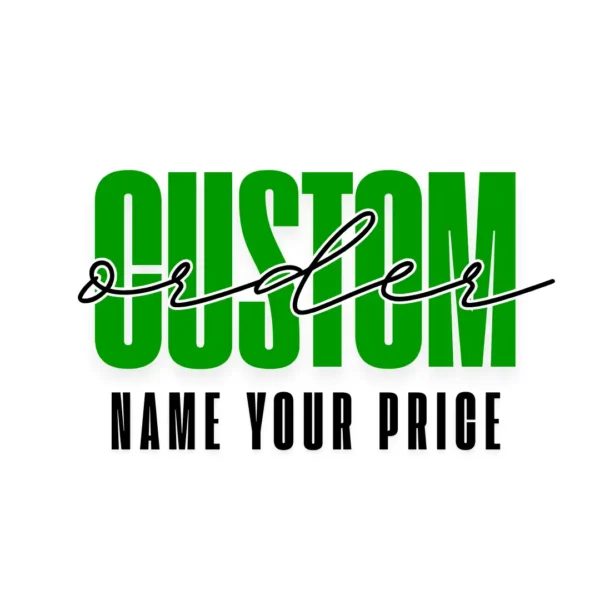 Custom Order - Name Your Price